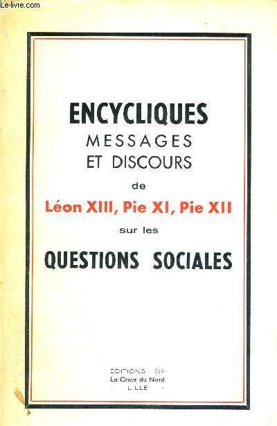 ENCYCLIQUES - MESSAGES ET DISCOURS DE LEON XIII, PIE XI, PIE XII SUR LES QUESTIONS SOCIALES