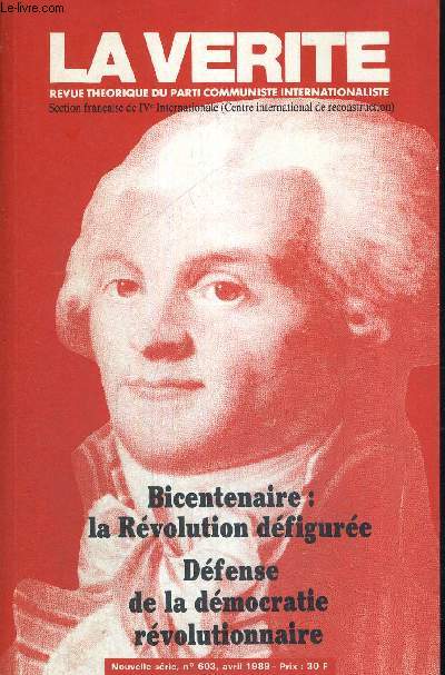 LA VERITE - REVUE THEORIQUE DU PARTI COMMUNISTE INTERNATIONALISTE - SECTION FRANCAISE DE IV E INTERNATIONALE - CENTRE INTERNATIONAL DE RECONSTRUCTION - BICENTENAIRE : LA REVOLUTION DEFIGUREE - DEFENSE DE LA DEMOCRATIE REVOLUTIONNAIRE - N603 - AVRIL 198
