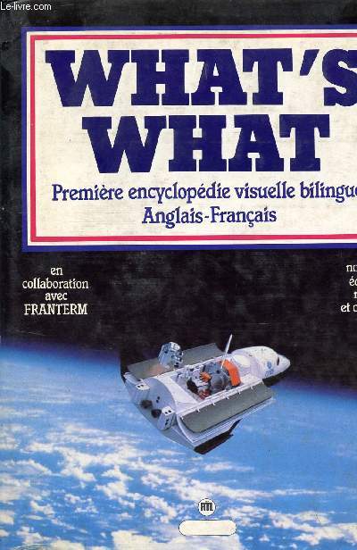 WHAT'S WHAT - PREMIERE ENCYCLOPEDIE VISUELLE BILINGUE ANGLAIS-FRANCAIS