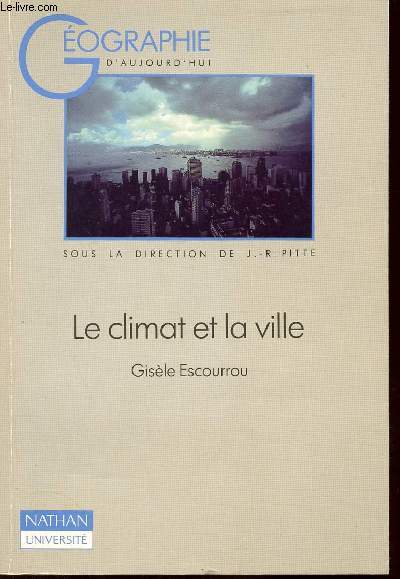 LE CLIMAT ET LA VILLE / GEOGRAPHIE D'AUJOURD'HUI SOUS LA DIRECTION DE J-P PITTE