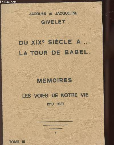 DU XIXE SIECLE A...LA TOUR DE BABEL /MEMOIRES LES VOIES DE NOTRE VIE 1919-1927/TOME 3