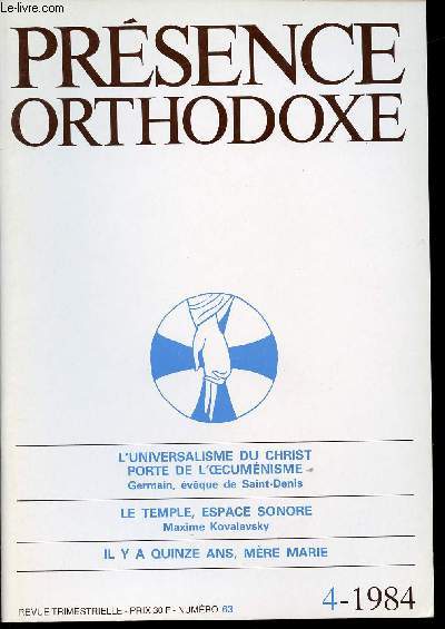 PRESENCE ORTHODOXE REVUE TRIMESTRIELLE N63/ L'UNIVERSALISME DU CHRIST PORTE DE L'OECUMENISME GERMAIN, EVEQUE DE SAINT-DENIS/LE TEMPLE, ESPACE SONORE MAXIME KOVALEVSKY/IL Y A 15 ANS , MERE MARIE