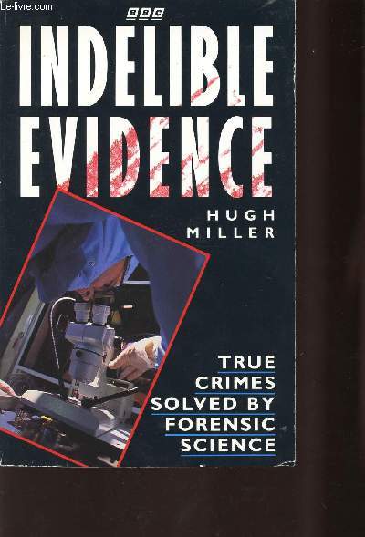 INDELIBLE EVIDENCE / TRUE CRIMES SOLVED BY FORENSIC SCIENCE