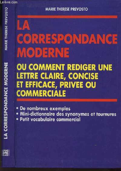 LA CORRESPONDANCE MODERNE OU COMMENT REDIGER UNE LETTRE CLAIRE, CONCISE ET EFFICACE, PRIVEE OU COMMERCIALE - De nombreux exemples - Mini-dictionnaire des synonymes et tournures - Petit vocabulaire commercial.