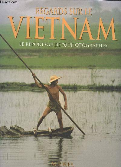 REGARDS SUR LE VIETNAM - LE REPORTAGE DE 70 PHOTOGRAPHES