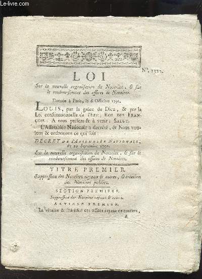 LOI ( N1322 ) SUR LA NOUVELLE ORGANISATION DU NOTARIAT ET SUR LE REMBOURSEMENT DES OFFICES DE NOTAIRES - 6 OCTOBRE 1791 / SUPPRESION DES NOTAIRES ROYAUX ET AUTRES, ET CREATION DES NOTAIRES PUBLIQUES / ETABLISSEMENT DES NOTAIRES PUBLIQUES / DE LA ....