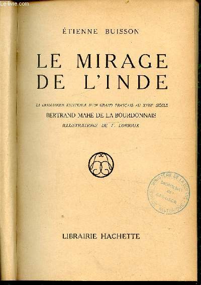 LE MIRAGE DE L'INDE - LA DRAMATIQUE EXISTENCE D UN GRAND FRANCAIS AU XVIIIe SIECLE BERTRAND MAHE DE LA BOURDONNAIS.