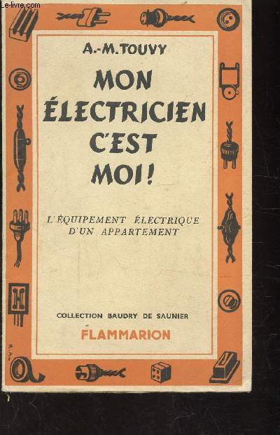 MON ELECTRICIEN C'EST MOI - L'EQUIPEMENT ELECTRIQUE D'UN APPARTEMENT - TOME 1