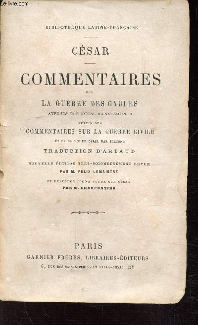 CESAR COMMENTAIRES SUR LA GUERRE DES GAULES AVEC LES REFLEXIONS DE NAPOLEON 1ER SUIVIS DES COMMENTAIRES SUR LA GUERRE CIVILE ET DE LA VIE DE CESAR PAR SUETONE