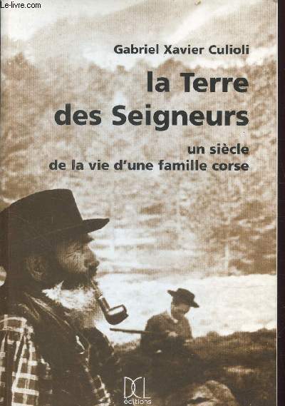 LA TERRE DES SEIGNEURS - UN SIECLE DE LA VIE D 'UNE FAMILLE CORSE