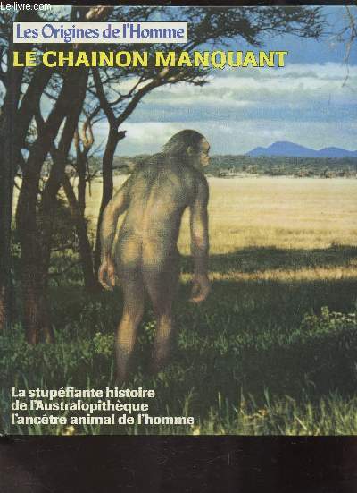 LES ORIGINES DE L'HOMME - LE CHAINON MANQUANT - La stupfiante histoire de l'Australopithque l'anctre de animal de l'homme.