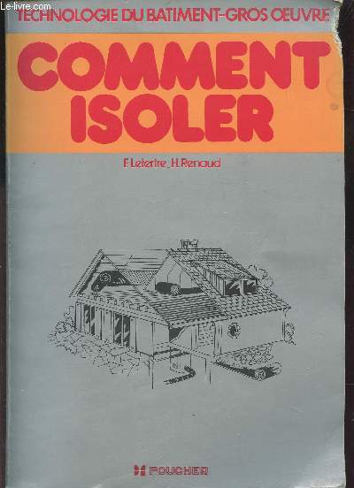 TECHNOLOGIE DU BATIMENT GROS-OEUVRE - COMMENT ISOLER - problmres techniques, lutte contre l'humidit, problmes acoustiques.