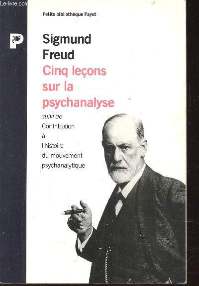 CINQ LECONS SUR LA PSYCHANALYSE - SUIVI DE CONTRIBUTION A L'HISTOIRE DU MOUVEMENT PSYCHANALYTIQUE