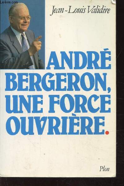 ANDRE BERGERON UNE FORCE OUVRIERE