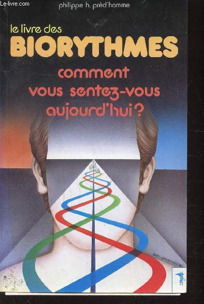 LE LIVRE DES BIORYTHMES - COMMENT VOUS SENTEZ-VOUS AUJOURD'HUI? - Notions thoriques, Applications, Mthodes de calcul, Interprtation des combinaisons des cycles.