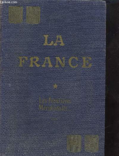 LA FRANCE - TOME 1 - HISTOIRE ET GEOGRAPHIE ECONOMIQUES - LES FRONTIERES MERIDIONALES