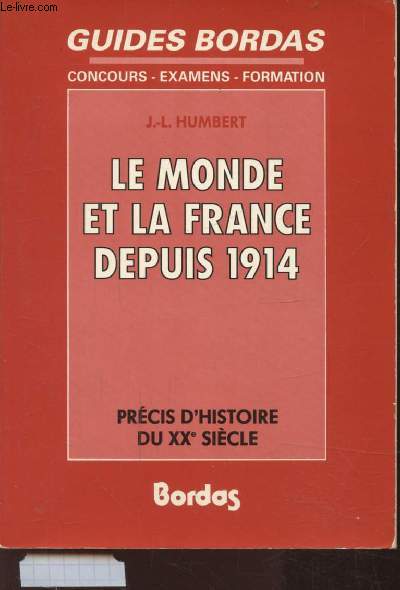 GUIDES BORDAS - CONCOURS - EXAMENS - FORMATION - LE MONDE ET LA FRANCE DEPUIS 1914 - PRECIS D'HISTOIRE DU xxE SIECLE