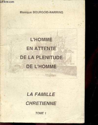 TOME 1 -L'HOMME EN ATTENTE DE LA PLENITUDE DE L'HOMME - LA FAMILLE CHRETIENNE