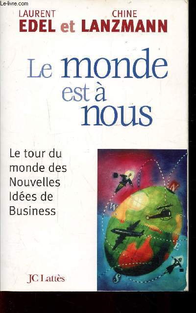 LE MONDE EST A NOUS - LE TOUR DU MONDE DES NOUVELLES IDEES DE BUSINESS