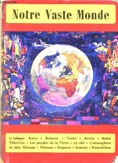 NOTRE VASTE MONDE - AUTOS - BATEAUX - TRAINS - AVIONS - RADIO - TELEVISION - LES PEUPLES DE LA TERRE - LE CIEL - L'ATMOSPHERE - OISEAUX - POISSONS - SERPENTS - INSECTES - MAMMIFERES