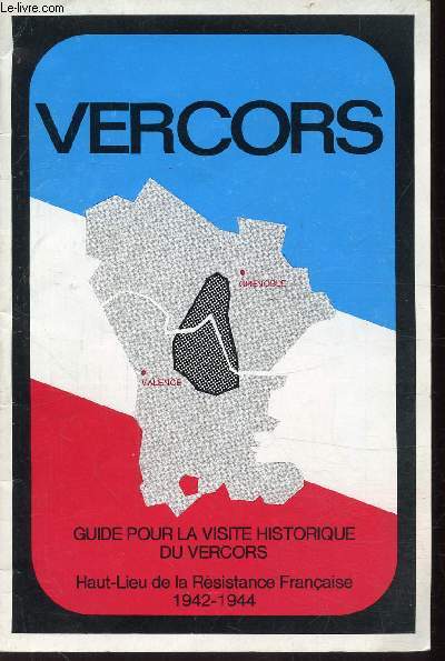 VERCORS - GUIDE POUR LA VISITE DU VERCORS - HAUT-LIEU DE LA RESISTANCE FRANCAISE 1942-1944