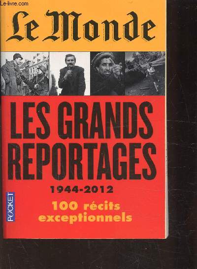 LE MONDE - LES GRANDS REPORTAGES - 1944-2012 - 100 RECITS EXCEPTIONNELS