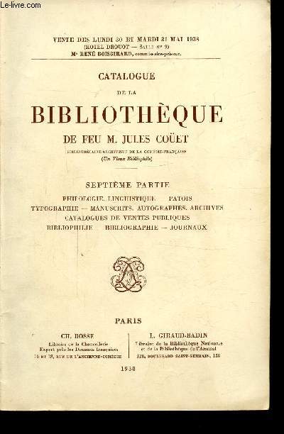 CATALOGUE DE LA BIBLIOTHEQUE DE FEU M. JULES COET - SEPTIEME PARTIE - PHILOLOGIE, LINGUISTIQUE - PATOIS - TYPOGRAPHIE - MANUSCRITS - AUTOGRAPHES - ARCHIVES - CATALOGUES DE VENTE PUBLIQUES - BIBLIOPHILIE - BIBLIOGRAPHIE - JOURNAUX