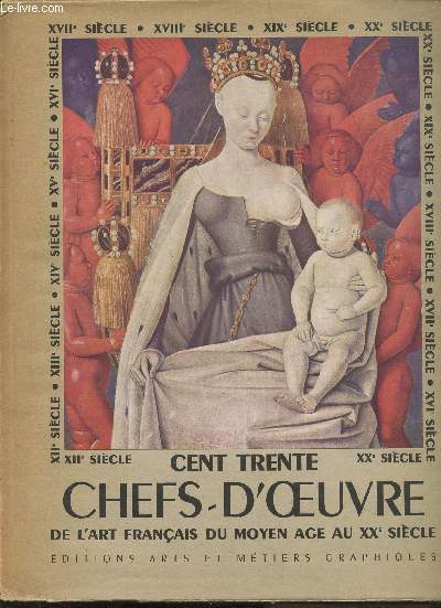 CENT TRENTE CHEFS D'OEUVRE DE L'ART FRANCAIS DU MOYEN-AGE AU XXe SIECLE