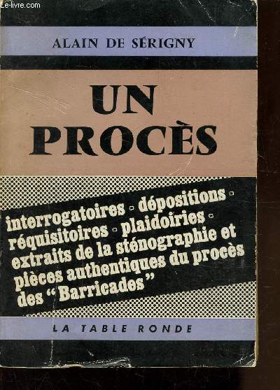UN PROCES - INTERROGATOIRES - DEPOSITIONS - REQUISITOIRES - PLAIDOIRIES -
