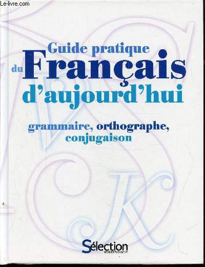 GUIDE PRATIQUE DU FRANCAIS D'AUJOURD'HUI - GRAMMAIRE - ORTHOGRAPHE - CONJUGAISON
