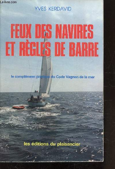 FEUX DES NAVIRES ET REGLES DE BARRE - LE COMPLEMENT PRATIQUE DU CODE VAGNON DE LA MER -