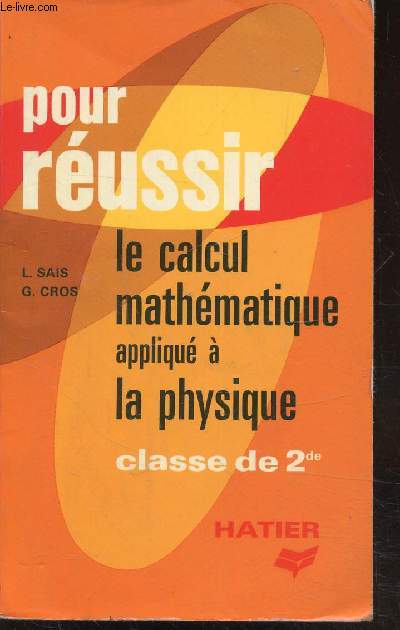 POUR REUSSIR - LE CALCUL MATHEMATIQUE APPLIQUE A LA PHYSIQUE - CLASSE DE 2E