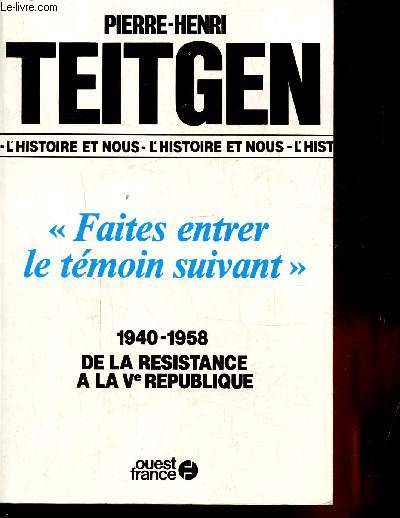 FAITES ENTRER LE TEMOIN SUIVANT - 1940-1958 DE LA RESISTANCE A LA VE REPUBLIQUE