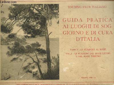 GUIDA PRATICA AI LUOGHI DI SOGGIORNO E DI CURA D'ITALIA - PARTIE I - LE STAZIONI AL MARE - VOL I - LE STAZIONI DEL MARE LIGURE E DEL MARE TIRRENO