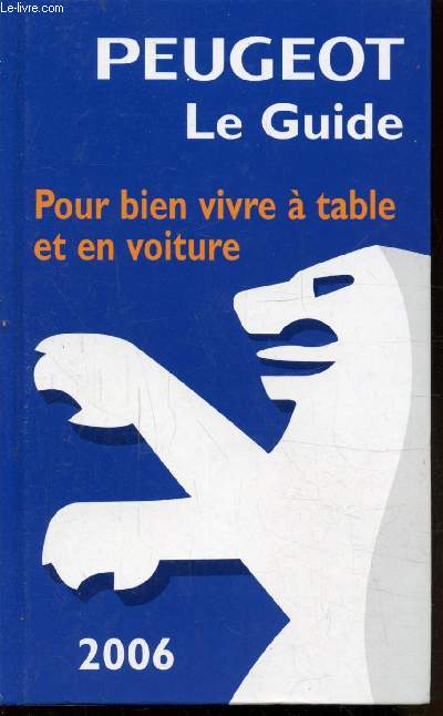 PEUGEOT LE GUIDE 2006 - GUIDE GASTRONOMIQUE DE FRANCE - POUR BIEN VIVRE A TABLE ET EN VOITURE -