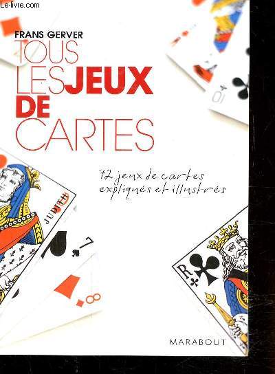 TOUS LES JEUX DE CARTES - 72 JEUX DE CARTES EXPLIQUES ET ILLUSTRES
