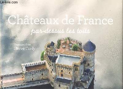 CHATEAUX DE FRANCE PAR DESSUS LES TOITS