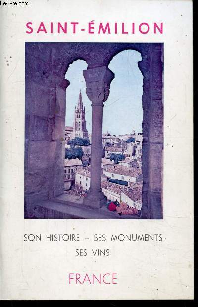 SAINT-EMILION - SON HISTOIRE - SES MONUMENTS - SES VINS