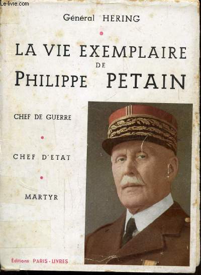 LA VIE EXEMPLAIRE DE PHILIPPE PETAIN - CHEF DE GUERRE - CHEF D'ETAT - MARTYR -