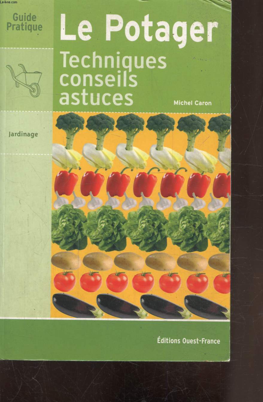 GUIDE PRATIQUE - LE POTAGER - TECHNIQUES - CONSEILS ET ASTUCES -