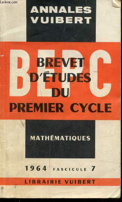 ANNALES DU B.E.P.C PREMIER CYCLE - MATHEMATIQUES - ANNEE 1964 - FASICULE 7