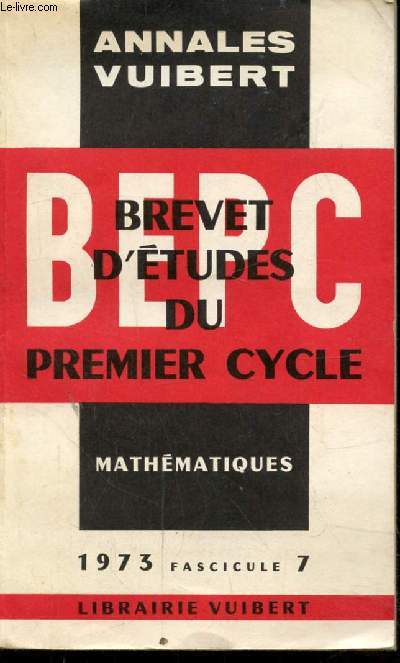 ANNALES DU B.E.P.C PREMIER CYCLE - MATHEMATIQUES - ANNEE 1973 - FASICULE 7