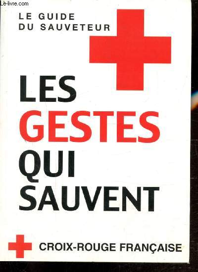 LE GUIDE DU SAUVEUR - LES GESTES QUI SAUVENT - CROIX ROUGE FRANCAISE