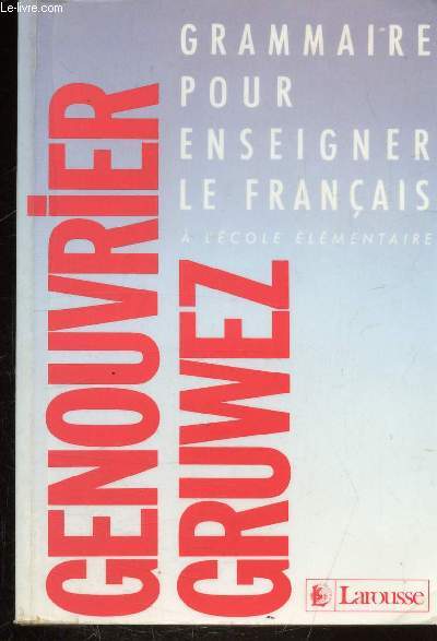 GENOUVRIER GRUWEZ - GRAMMAIRE POUR ENSEIGNER LE FRANCAIS A L'ECOLE ELEMENTAIRE