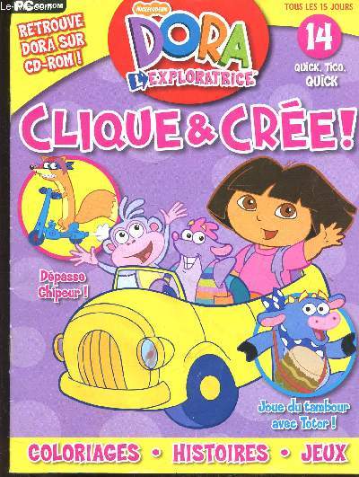 DORA L'EXPLORATRICE - N13 - QUICK, TICO. QUICK - CLIQUE ET CREE! - COLORIAGES - HISTOIRES - JEUX -