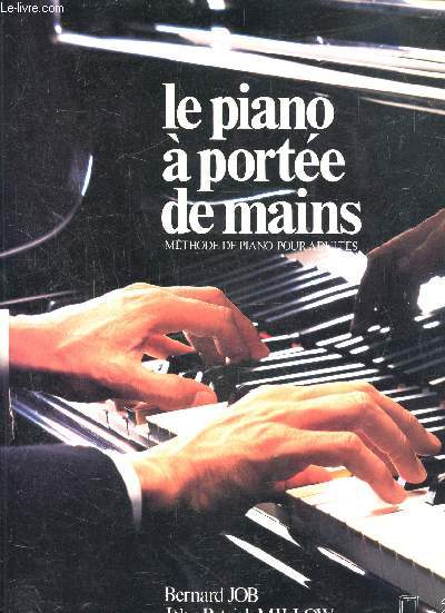 LE PIANO A PORTEE DE MAINS - METHODE DE PIANO POUR ADULTES de JOB BERNARD -  MILLOW J