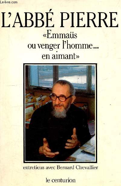 BERNARD CHEVALLIER INTERROGE L'ABBE PIERRE - EMMAUS OU VENGER L'HOMME EN AIMANT - COLLECTION LES INTERVIEWS.
