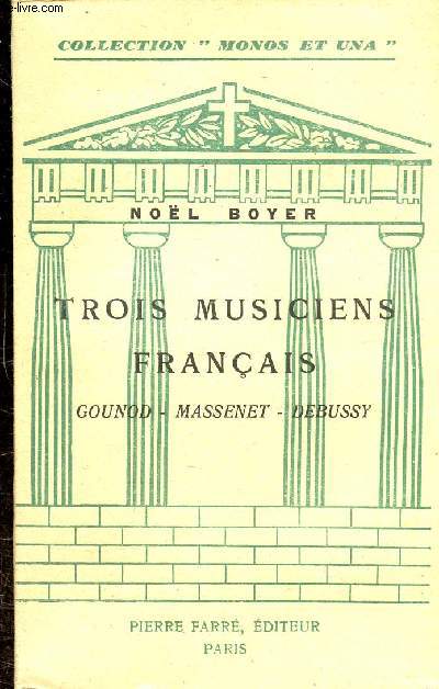 TROIS MUSICIENS FRANCAIS GOUNOS - MASSENET - DEBUSSY - COLLECTION MONOS ET UNA.