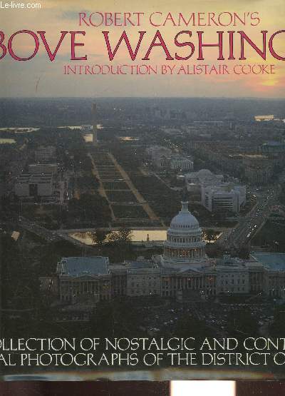 ABOVE WASHINGTON -. Introduction by Alistair Cooke. A collection of nostalgic and contemporary aerial photographs of the district of Columbia.