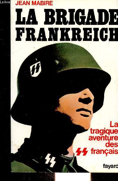 LA BRIGADE FRANKREICH - LA TRAGIQUE AVENTURE DES SS FRANCAIS